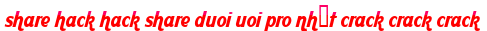 share hack hack share duoi uoi pro nhất crack crack crack moi